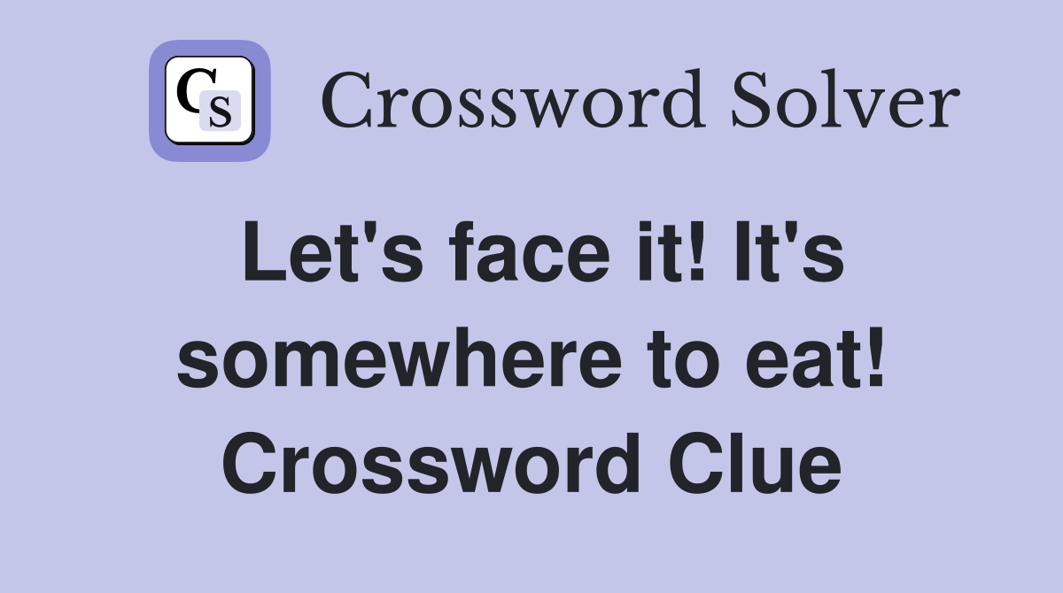 Let's face it! It's somewhere to eat! Crossword Clue Answers